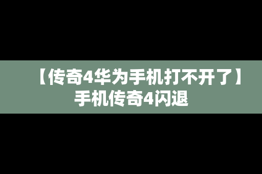 【传奇4华为手机打不开了】手机传奇4闪退