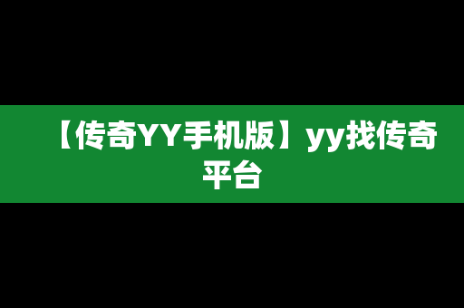 【传奇YY手机版】yy找传奇平台