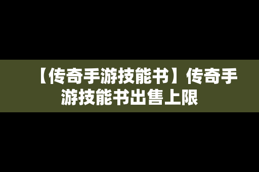 【传奇手游技能书】传奇手游技能书出售上限