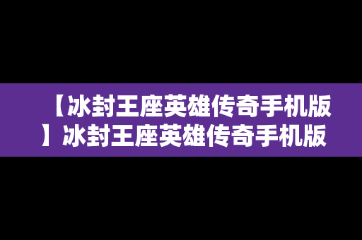【冰封王座英雄传奇手机版】冰封王座英雄传奇手机版下载