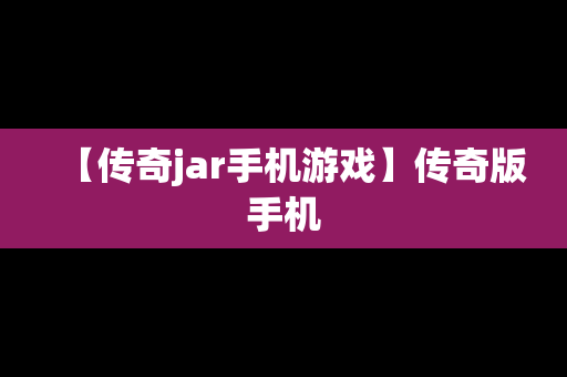 【传奇jar手机游戏】传奇版手机