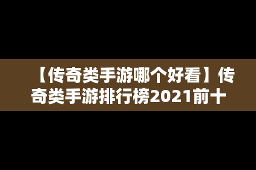 【传奇类手游哪个好看】传奇类手游排行榜2021前十名