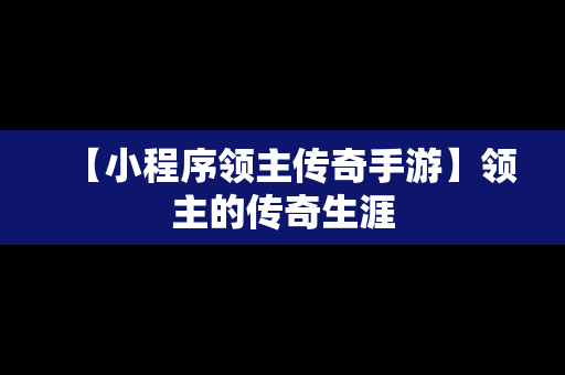 【小程序领主传奇手游】领主的传奇生涯