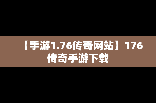 【手游1.76传奇网站】176传奇手游下载