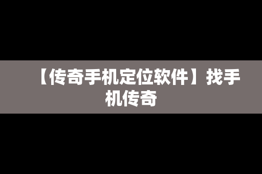 【传奇手机定位软件】找手机传奇