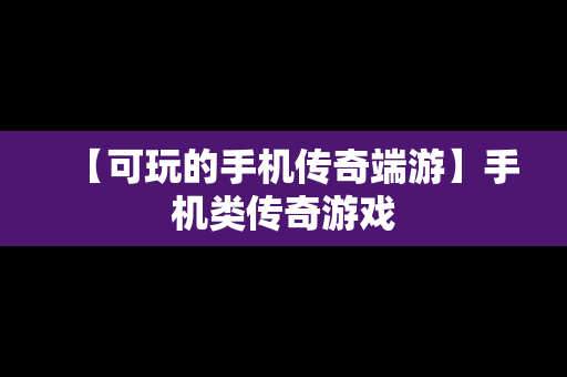 【可玩的手机传奇端游】手机类传奇游戏
