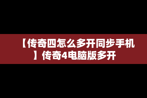【传奇四怎么多开同步手机】传奇4电脑版多开