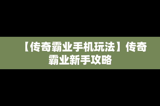 【传奇霸业手机玩法】传奇霸业新手攻略