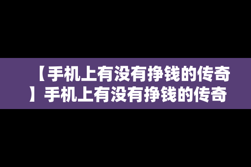 【手机上有没有挣钱的传奇】手机上有没有挣钱的传奇交易平台