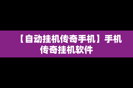【自动挂机传奇手机】手机传奇挂机软件
