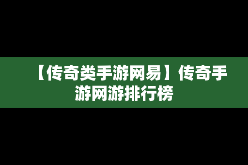 【传奇类手游网易】传奇手游网游排行榜