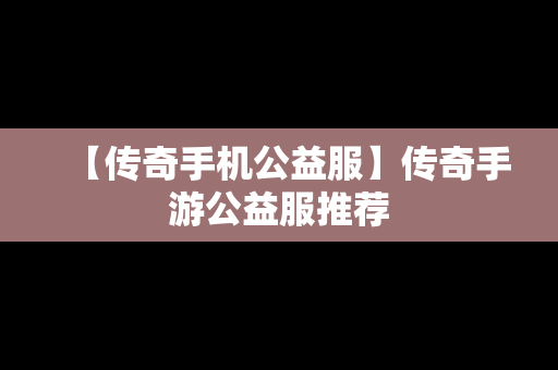 【传奇手机公益服】传奇手游公益服推荐