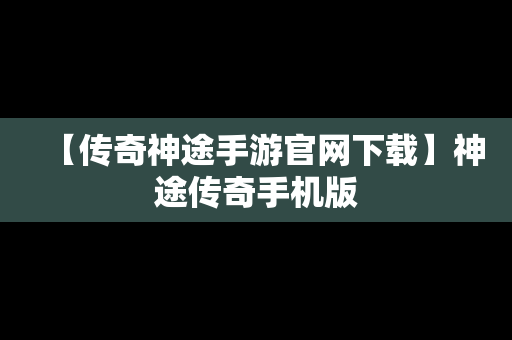 【传奇神途手游官网下载】神途传奇手机版