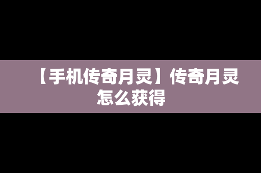 【手机传奇月灵】传奇月灵怎么获得