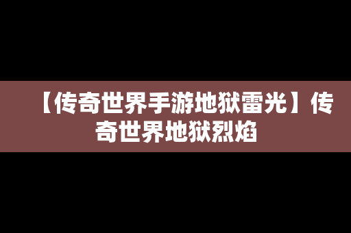 【传奇世界手游地狱雷光】传奇世界地狱烈焰
