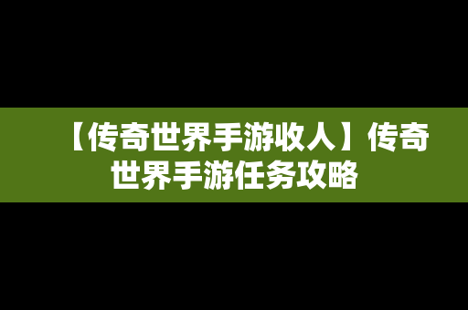 【传奇世界手游收人】传奇世界手游任务攻略
