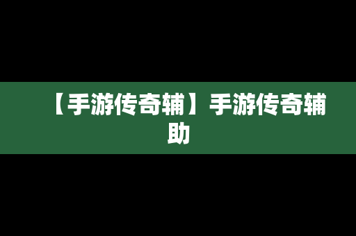 【手游传奇辅】手游传奇辅助