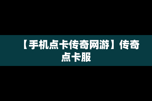 【手机点卡传奇网游】传奇点卡服