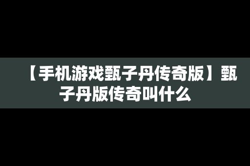 【手机游戏甄子丹传奇版】甄子丹版传奇叫什么
