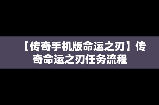 【传奇手机版命运之刃】传奇命运之刃任务流程