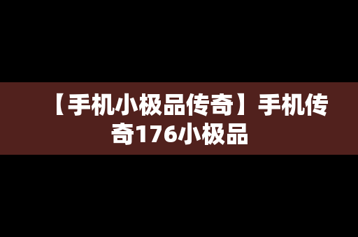 【手机小极品传奇】手机传奇176小极品