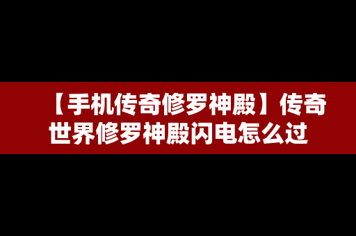 【手机传奇修罗神殿】传奇世界修罗神殿闪电怎么过