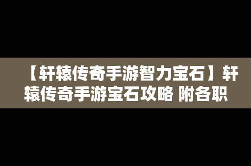 【轩辕传奇手游智力宝石】轩辕传奇手游宝石攻略 附各职业宝石推荐
