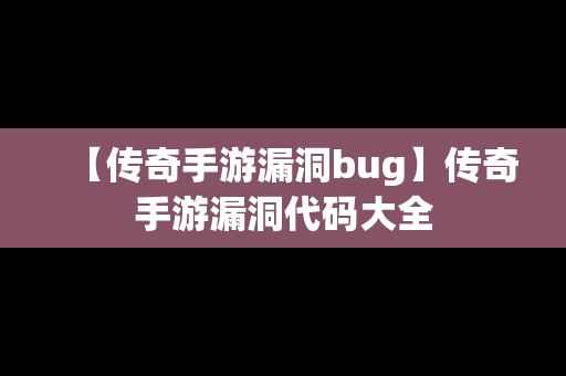 【传奇手游漏洞bug】传奇手游漏洞代码大全