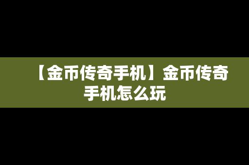 【金币传奇手机】金币传奇手机怎么玩