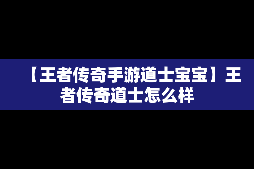 【王者传奇手游道士宝宝】王者传奇道士怎么样