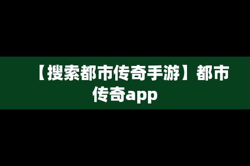 【搜索都市传奇手游】都市传奇app