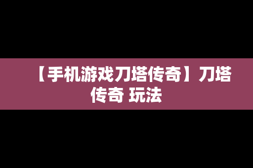 【手机游戏刀塔传奇】刀塔传奇 玩法