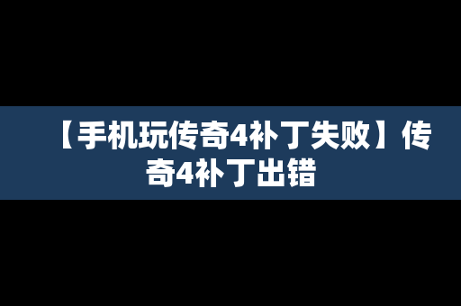【手机玩传奇4补丁失败】传奇4补丁出错