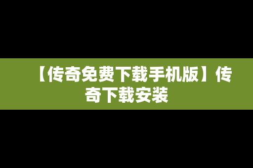 【传奇免费下载手机版】传奇下载安装
