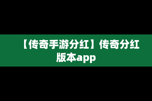 【传奇手游分红】传奇分红版本app