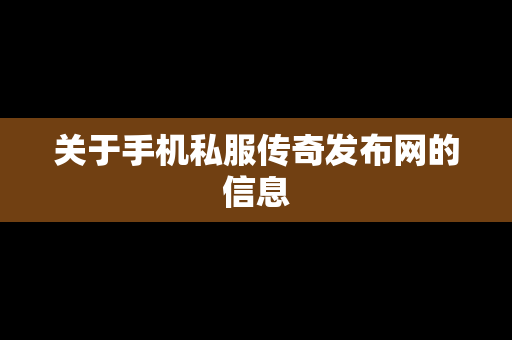 关于手机私服传奇发布网的信息