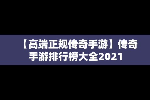 【高端正规传奇手游】传奇手游排行榜大全2021