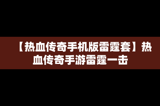 【热血传奇手机版雷霆套】热血传奇手游雷霆一击
