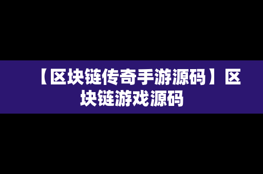 【区块链传奇手游源码】区块链游戏源码