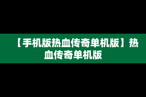 【手机版热血传奇单机版】热血传奇单机版