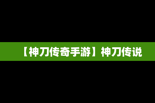 【神刀传奇手游】神刀传说