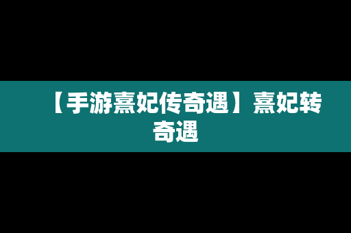 【手游熹妃传奇遇】熹妃转奇遇