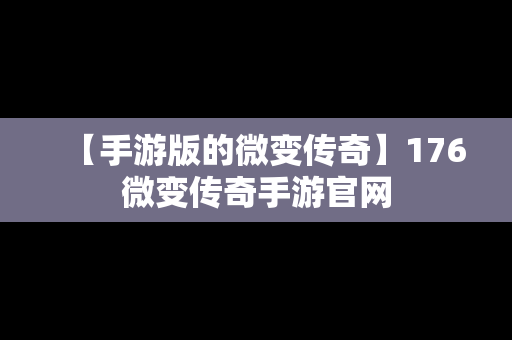 【手游版的微变传奇】176微变传奇手游官网