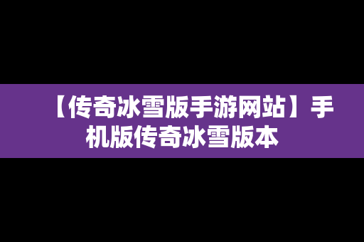 【传奇冰雪版手游网站】手机版传奇冰雪版本