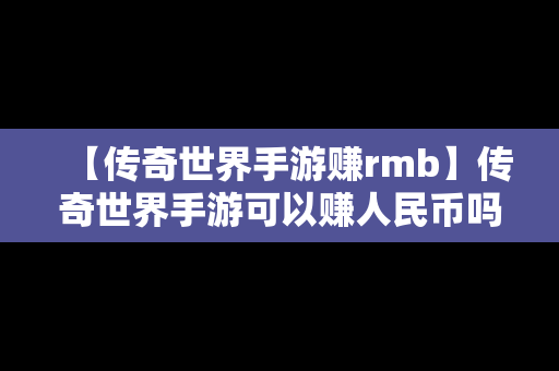 【传奇世界手游赚rmb】传奇世界手游可以赚人民币吗