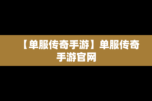 【单服传奇手游】单服传奇手游官网