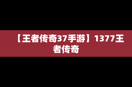 【王者传奇37手游】1377王者传奇