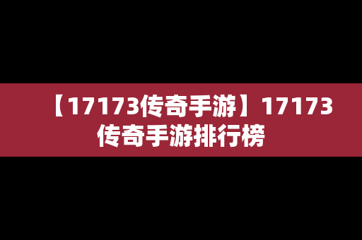 【17173传奇手游】17173传奇手游排行榜