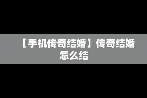 【手机传奇结婚】传奇结婚怎么结