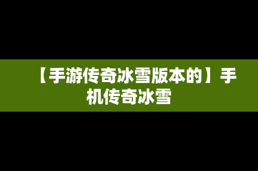 【手游传奇冰雪版本的】手机传奇冰雪